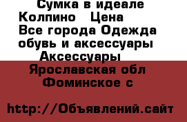 Сумка в идеале.Колпино › Цена ­ 700 - Все города Одежда, обувь и аксессуары » Аксессуары   . Ярославская обл.,Фоминское с.